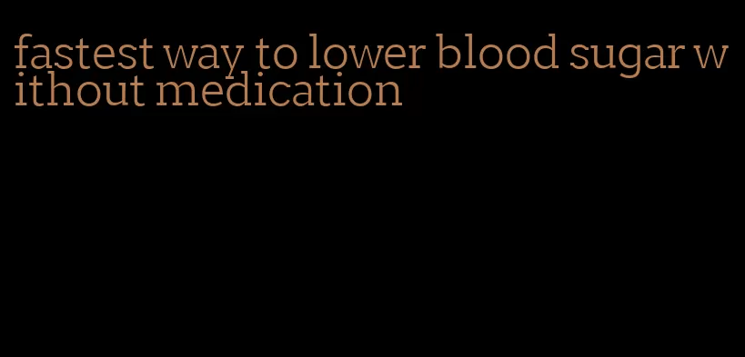 fastest way to lower blood sugar without medication