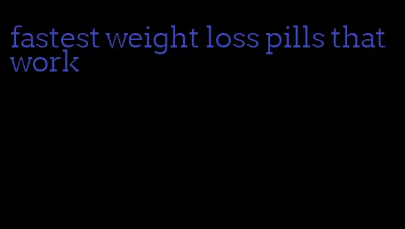 fastest weight loss pills that work