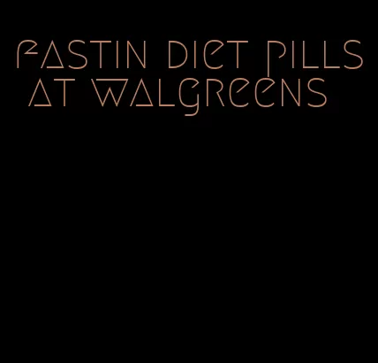 fastin diet pills at walgreens
