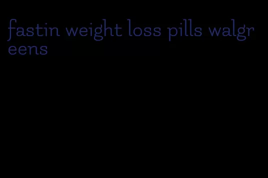 fastin weight loss pills walgreens