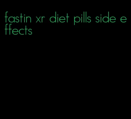 fastin xr diet pills side effects
