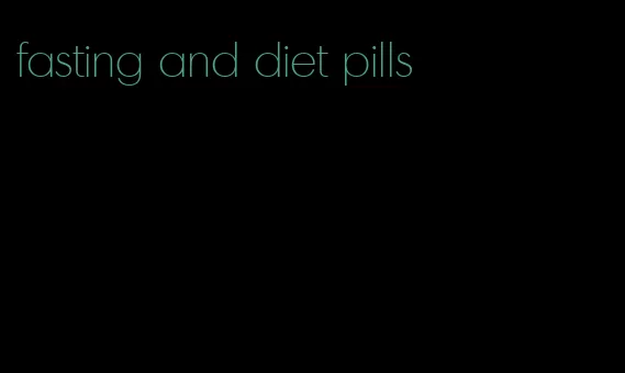 fasting and diet pills