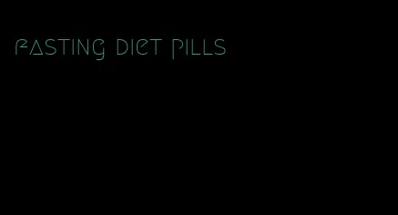 fasting diet pills