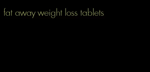 fat away weight loss tablets