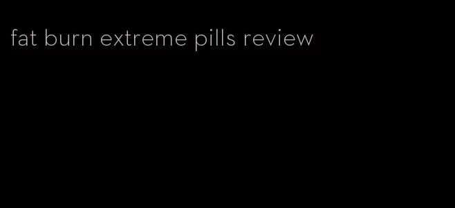 fat burn extreme pills review