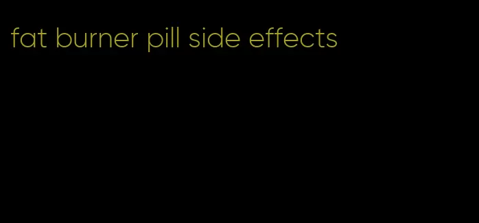 fat burner pill side effects