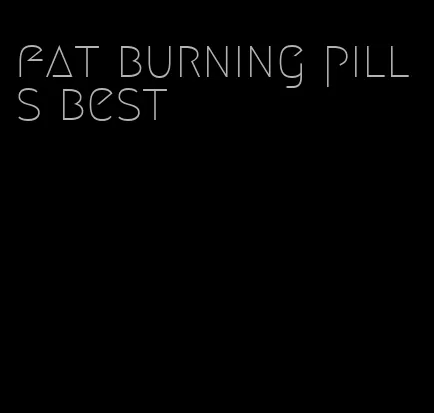 fat burning pills best