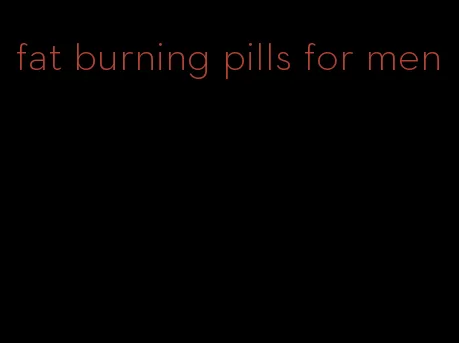 fat burning pills for men