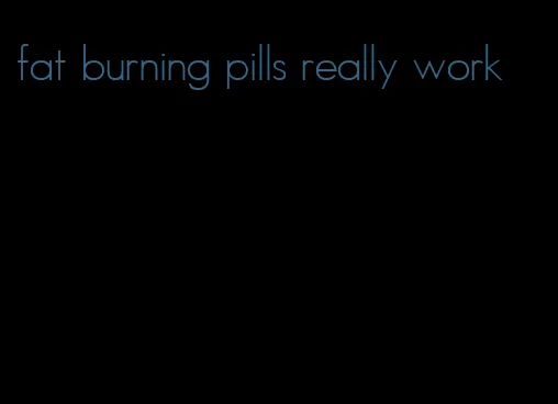 fat burning pills really work