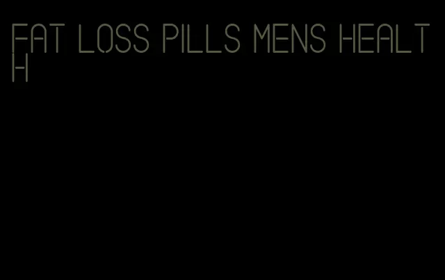 fat loss pills mens health