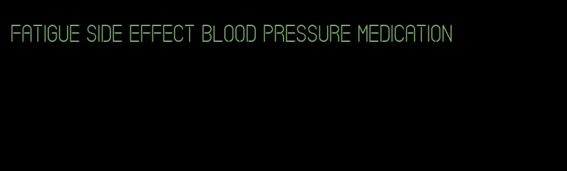 fatigue side effect blood pressure medication