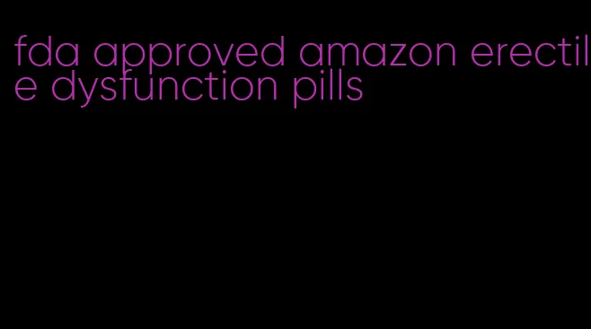 fda approved amazon erectile dysfunction pills