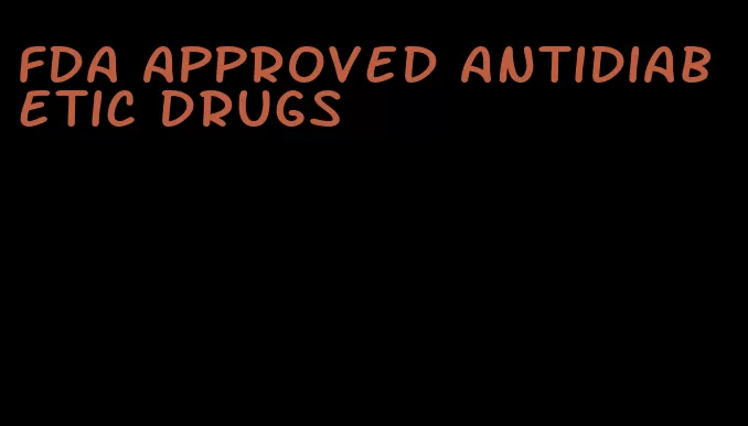 fda approved antidiabetic drugs