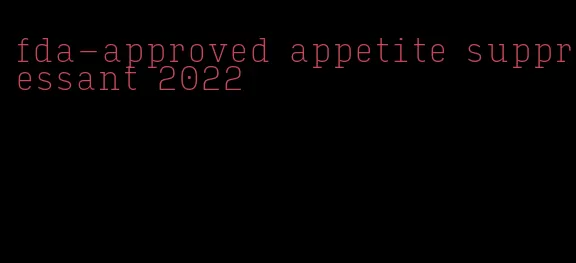 fda-approved appetite suppressant 2022