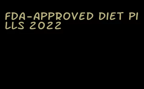 fda-approved diet pills 2022