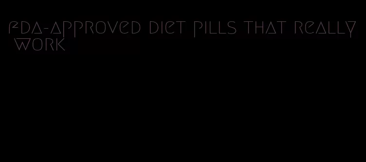 fda-approved diet pills that really work