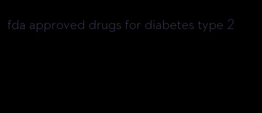 fda approved drugs for diabetes type 2