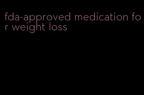 fda-approved medication for weight loss