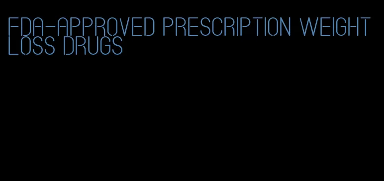 fda-approved prescription weight loss drugs