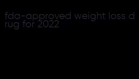 fda-approved weight loss drug for 2022