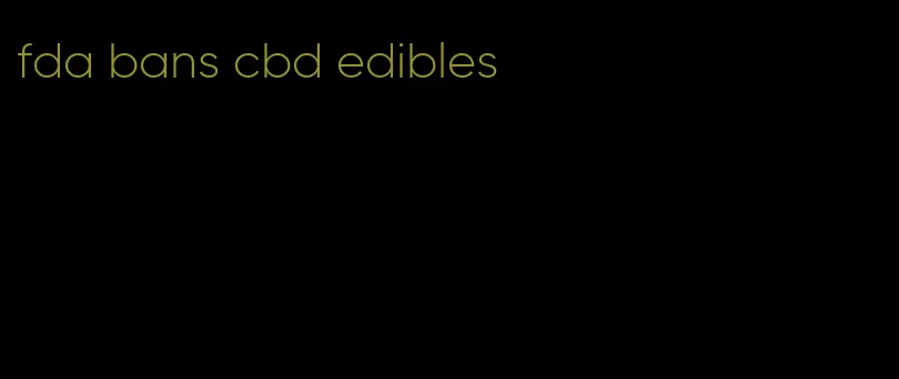 fda bans cbd edibles