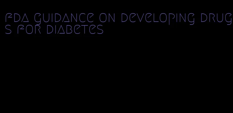 fda guidance on developing drugs for diabetes
