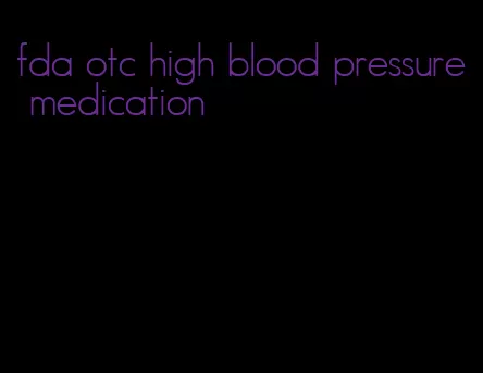 fda otc high blood pressure medication