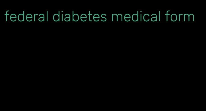 federal diabetes medical form