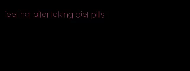 feel hot after taking diet pills
