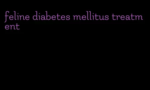 feline diabetes mellitus treatment