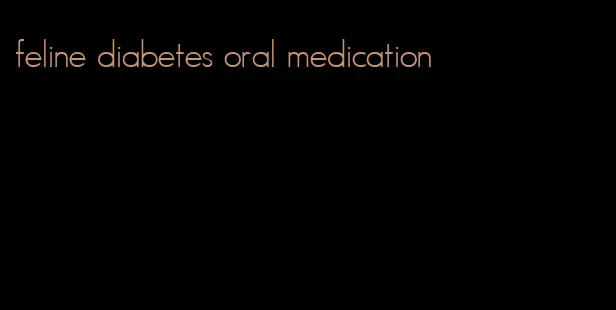 feline diabetes oral medication