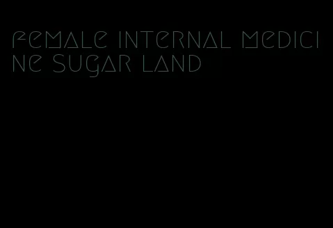 female internal medicine sugar land