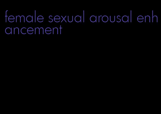 female sexual arousal enhancement