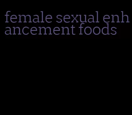 female sexual enhancement foods