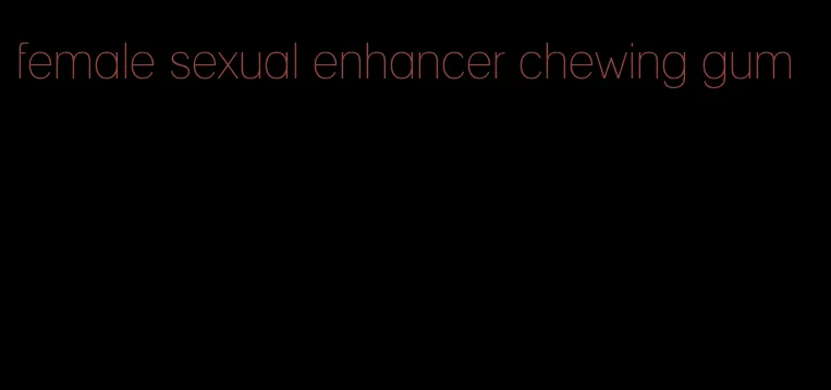 female sexual enhancer chewing gum