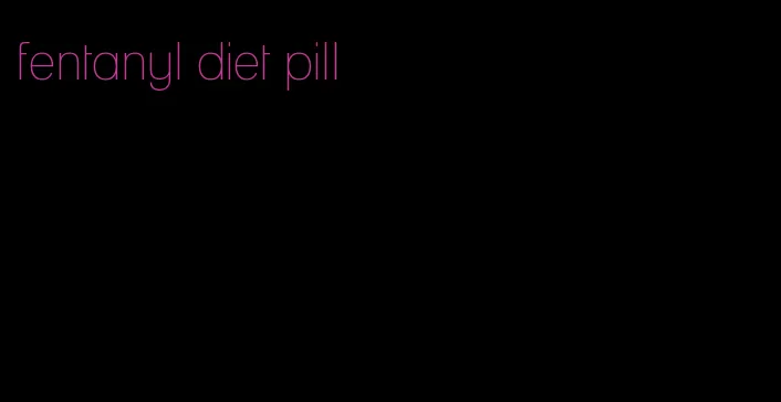 fentanyl diet pill