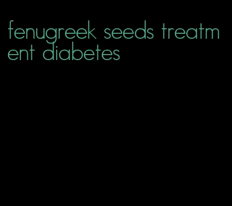 fenugreek seeds treatment diabetes