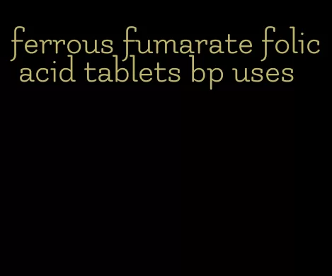 ferrous fumarate folic acid tablets bp uses