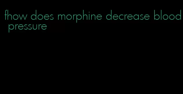 fhow does morphine decrease blood pressure