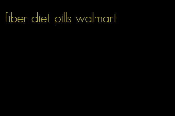 fiber diet pills walmart