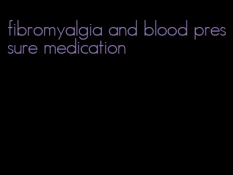 fibromyalgia and blood pressure medication