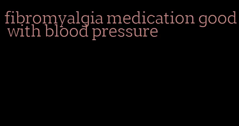 fibromyalgia medication good with blood pressure