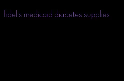 fidelis medicaid diabetes supplies