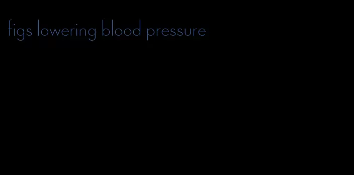 figs lowering blood pressure