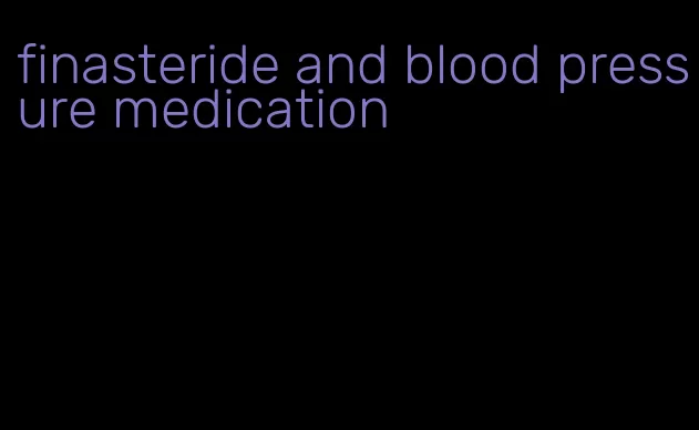 finasteride and blood pressure medication