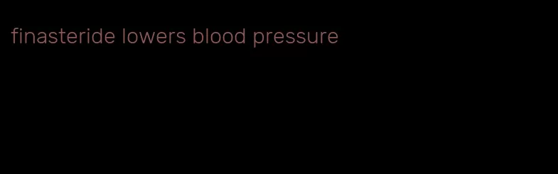 finasteride lowers blood pressure