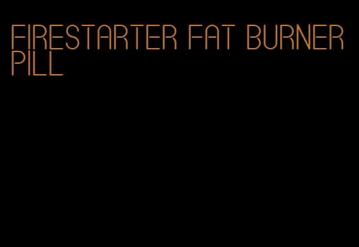 firestarter fat burner pill