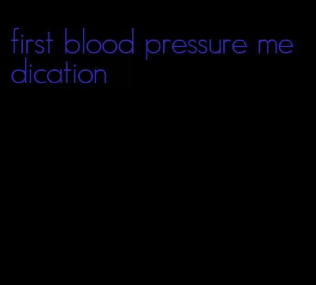 first blood pressure medication