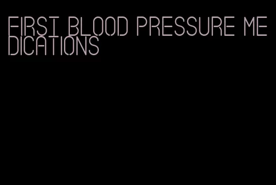 first blood pressure medications