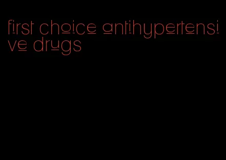 first choice antihypertensive drugs